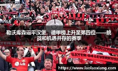 勒沃库森逼平汉堡，德甲榜上升至第四位——挑战和机遇并存的赛季