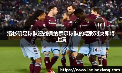 洛杉矶足球队迎战佩纳罗尔球队的精彩对决即将上演