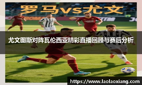尤文图斯对阵瓦伦西亚精彩直播回顾与赛后分析